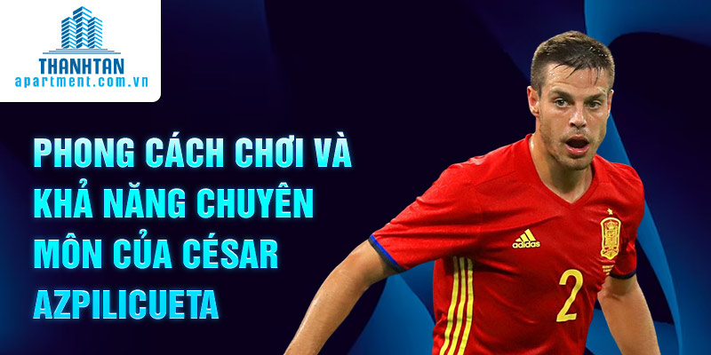 Phong cách chơi và khả năng chuyên môn của César Azpilicueta