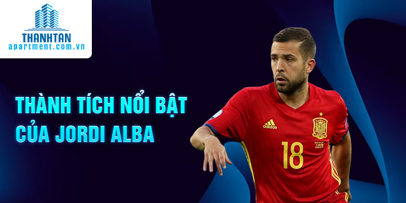 Thành tích nổi bật của Jordi Alba