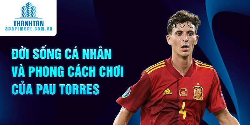 Đời sống cá nhân và phong cách chơi của Pau Torres