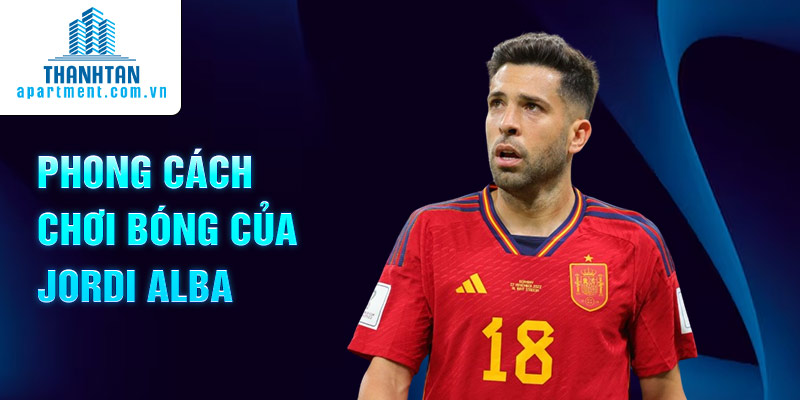 Phong cách chơi bóng của Jordi Alba