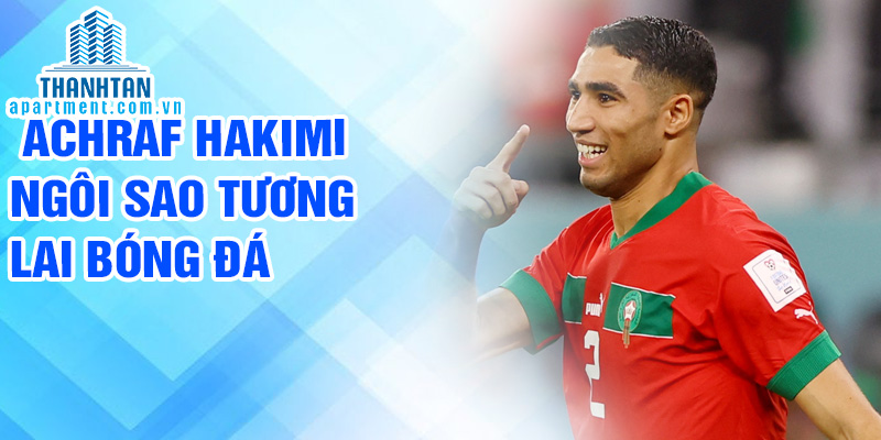 Achraf Hakimi - ngôi sao tương lai bóng đá