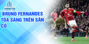 Bruno Fernandes tỏa sáng trên sân cỏ