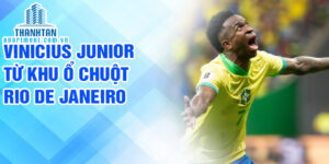 Vinicius Junior từ khu ổ chuột rio de janeiro