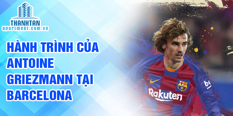 Hành trình của Antoine Griezmann tại Barcelona