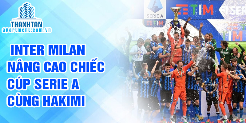 Inter Milan nâng cao chiếc cúp Serie A cùng Hakimi