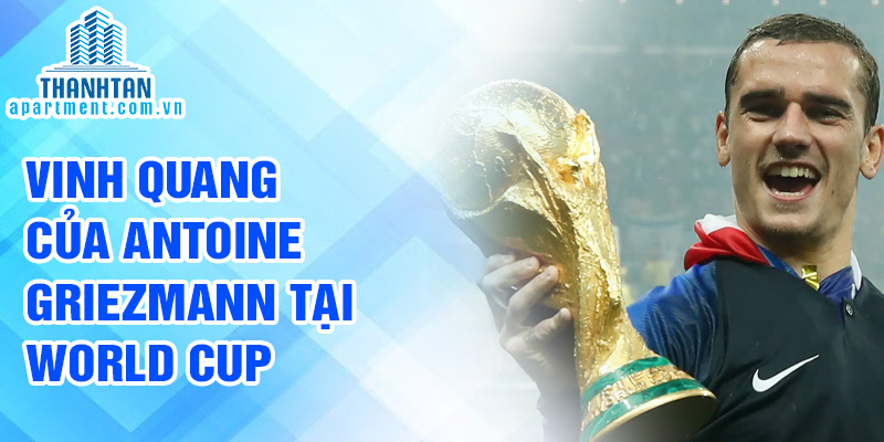 Vinh quang của Antoine Griezmann tại World Cup 2018