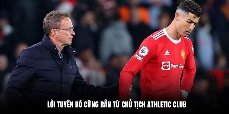 Lời tuyên bố cứng rắn từ Chủ tịch Athletic Club
